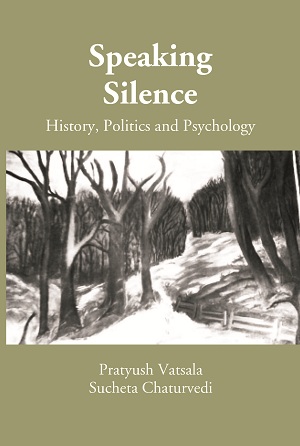 Speaking Silence: History, Politics and Psychology (A Book on Proceedings of the UGC Sponsored National Seminar): History, Politics and Psychology