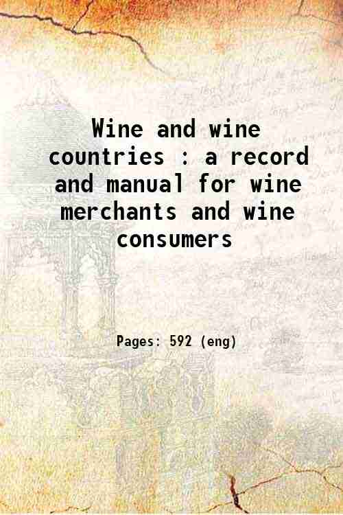 Wine and wine countries : a record and manual for wine merchants and wine consumers 