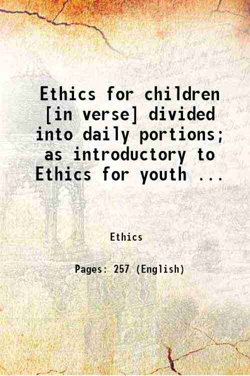 Ethics for children [in verse] divided into daily portions; as introductory to Ethics for youth ... 