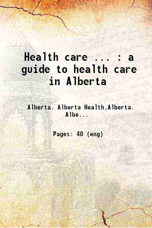 Health care ... : a guide to health care in Alberta 