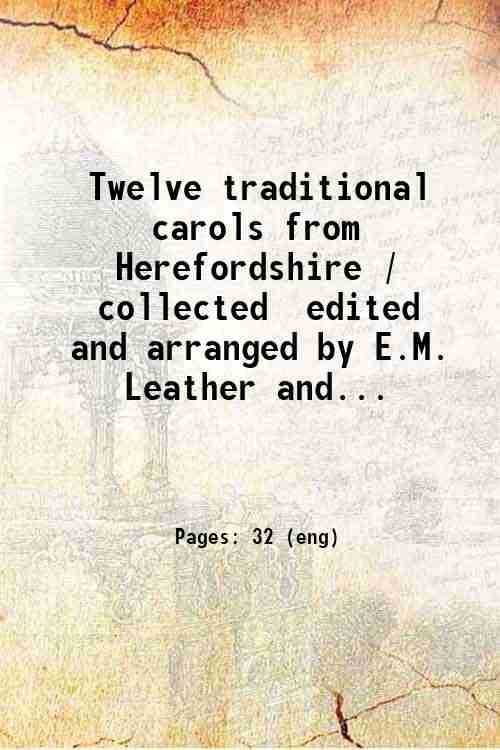 Twelve traditional carols from Herefordshire / collected  edited and arranged by E.M. Leather and...