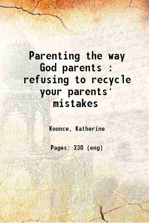 Parenting the way God parents : refusing to recycle your parents' mistakes 