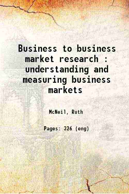 Business to business market research : understanding and measuring business markets 