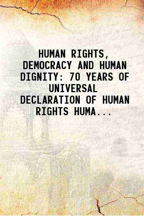 HUMAN RIGHTS, DEMOCRACY AND HUMAN DIGNITY: 70 YEARS OF UNIVERSAL DECLARATION OF HUMAN RIGHTS HUMA...