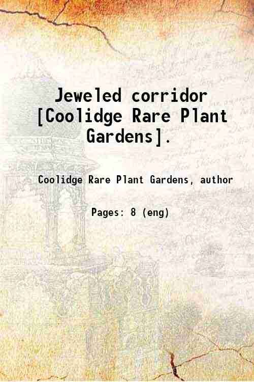 Jeweled corridor / [Coolidge Rare Plant Gardens].