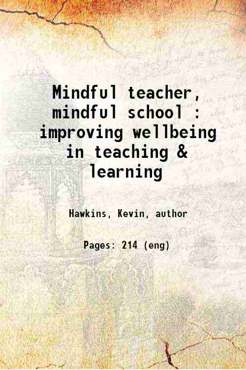 Mindful teacher, mindful school : improving wellbeing in teaching & learning