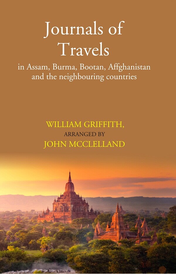 Journals of Travels: in Assam, Burma, Bootan, Affghanistan and the neighbouring countries
