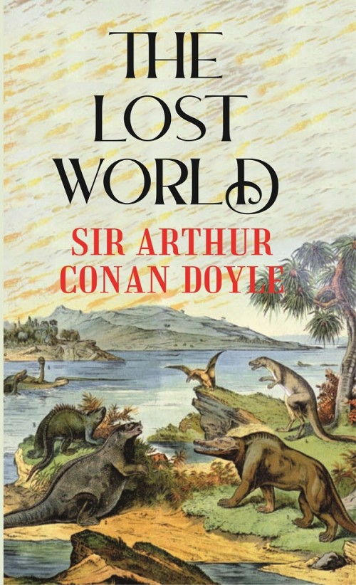 THE LOST WORLD: being an account of the recent amazing adventures of professor E. challenger, Lord John Roxton, Professor summerlee and Mr. ED. Malone of the 