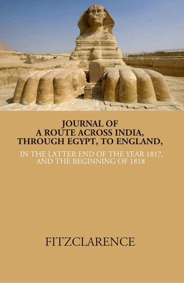 Journal of a route across India, through Egypt, to England in the latter end of the year 1817, and the beginning of 1818