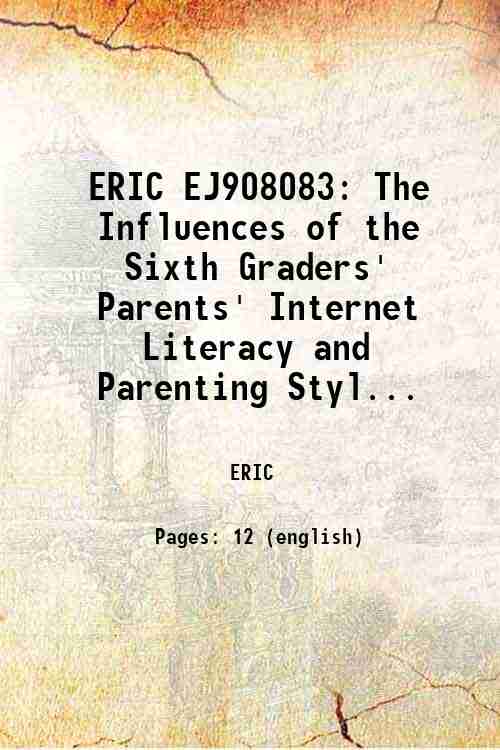 ERIC EJ908083: The Influences of the Sixth Graders' Parents' Internet Literacy and Parenting Styl...
