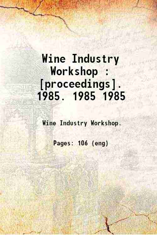 Wine Industry Workshop : [proceedings].   1985. 1985 1985
