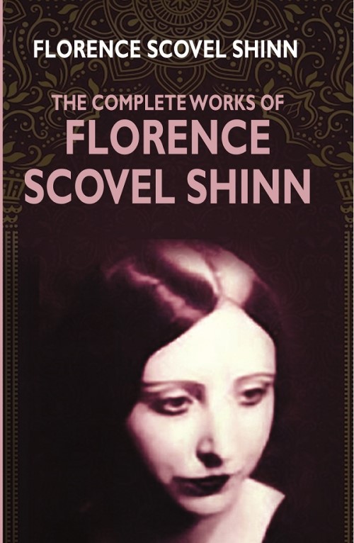The Complete Works Of Florence Scovel Shinn   