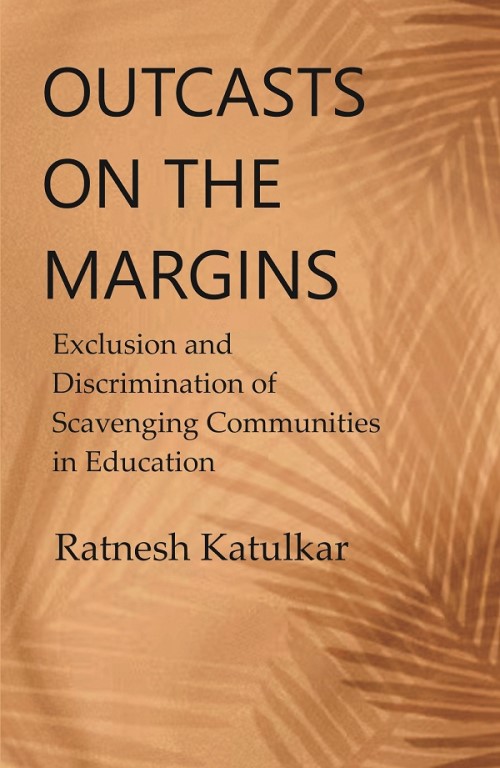 Outcasts on the Margins: Exclusion and Discrimination of Scavenging Communities in Education     ...