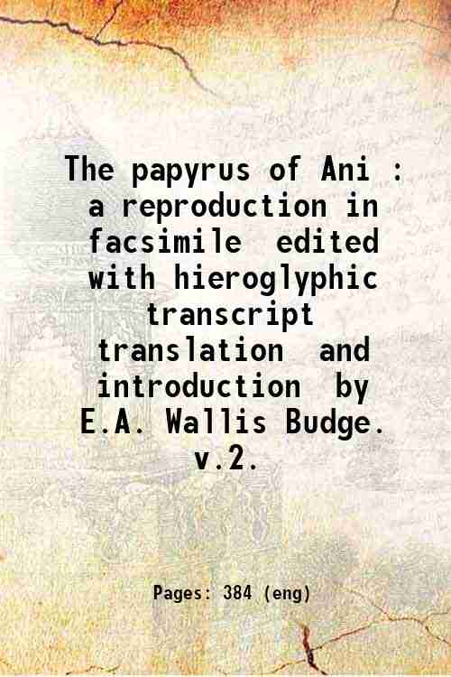 The papyrus of Ani : a reproduction in facsimile / edited  with hieroglyphic transcript  translat...