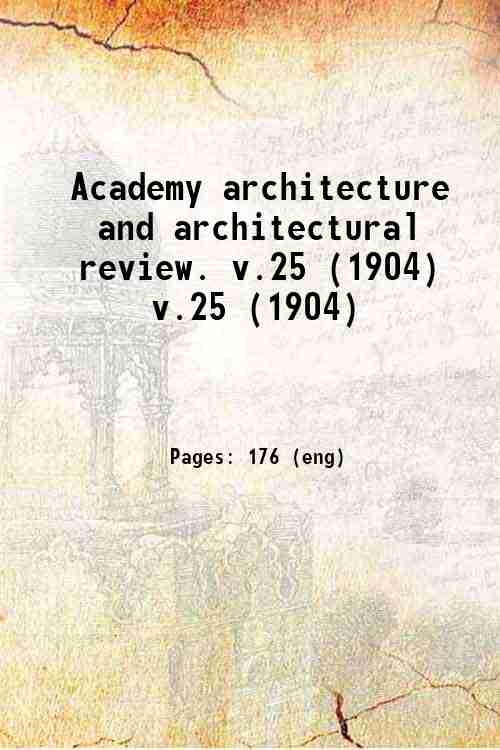 Academy architecture and architectural review. v.25 (1904) v.25 (1904)