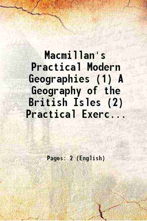 Macmillan's Practical Modern Geographies (1) A Geography of the British Isles (2) Practical Exerc...