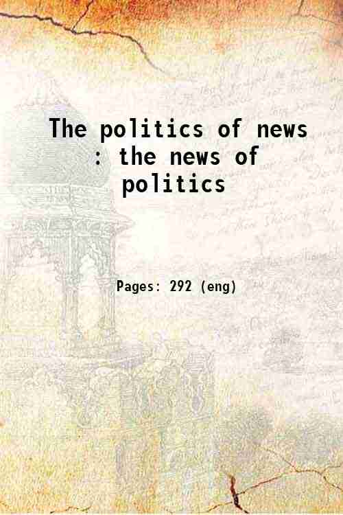 The politics of news : the news of politics